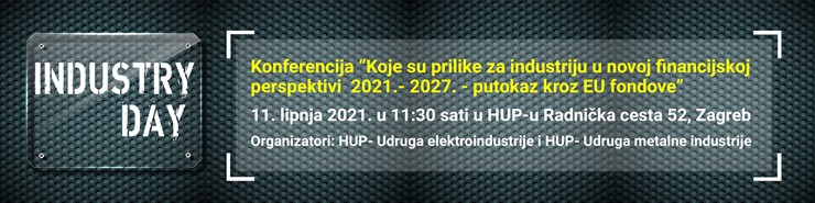11.06.2021. u 11:30 - konferencija u organizaciji HUP- Udruge elektroindustrije i HUP-Udruge metalne industrije: „Koje su prilike za industriju u novoj financijskoj perspektivi 2021.- 2027. - putokaz kroz EU fondove”